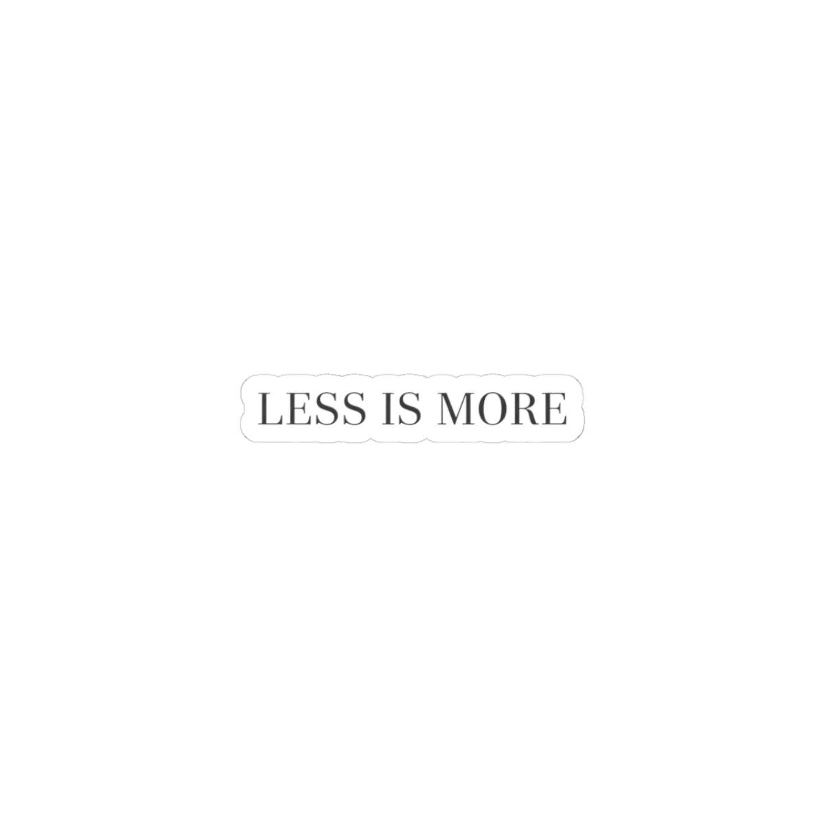 Less Is More Kiss-Cut Sticker | Minimal Serif Quote, Elegant Typography