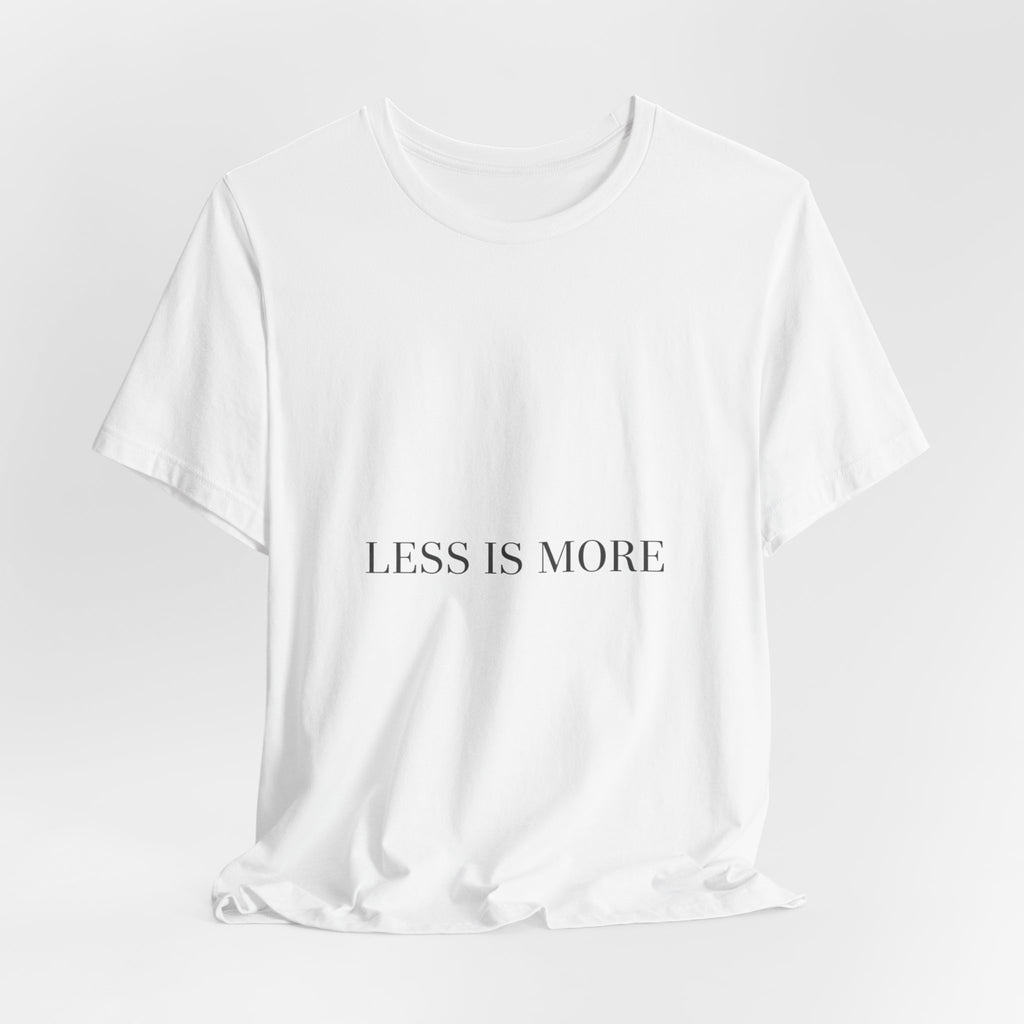 Less Is More Tee | Minimal Quote Shirt, Elegant Serif Typography