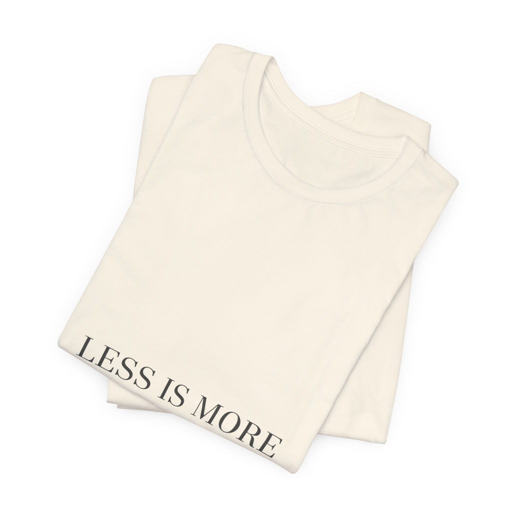 Less Is More Tee | Minimal Quote Shirt, Elegant Serif Typography