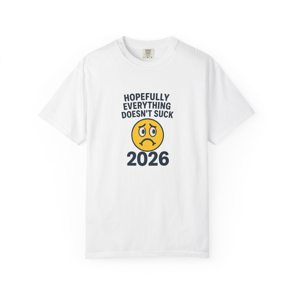 2026 Hopefully Everything Doesn’t Suck T-Shirt