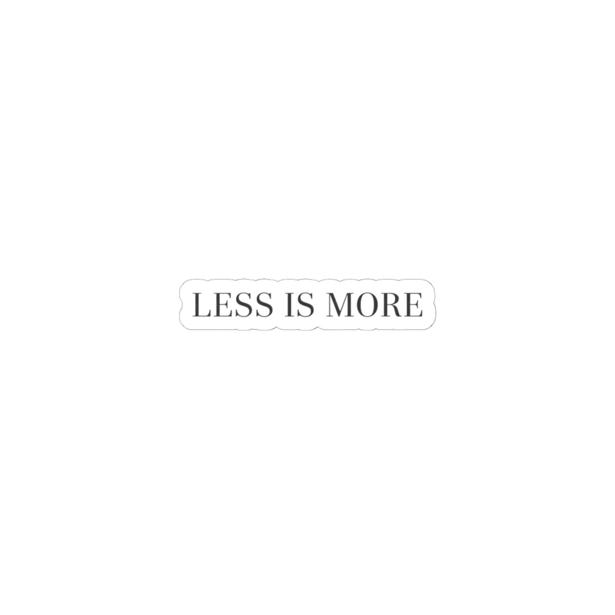 Less Is More Kiss-Cut Sticker | Minimal Serif Quote, Elegant Typography