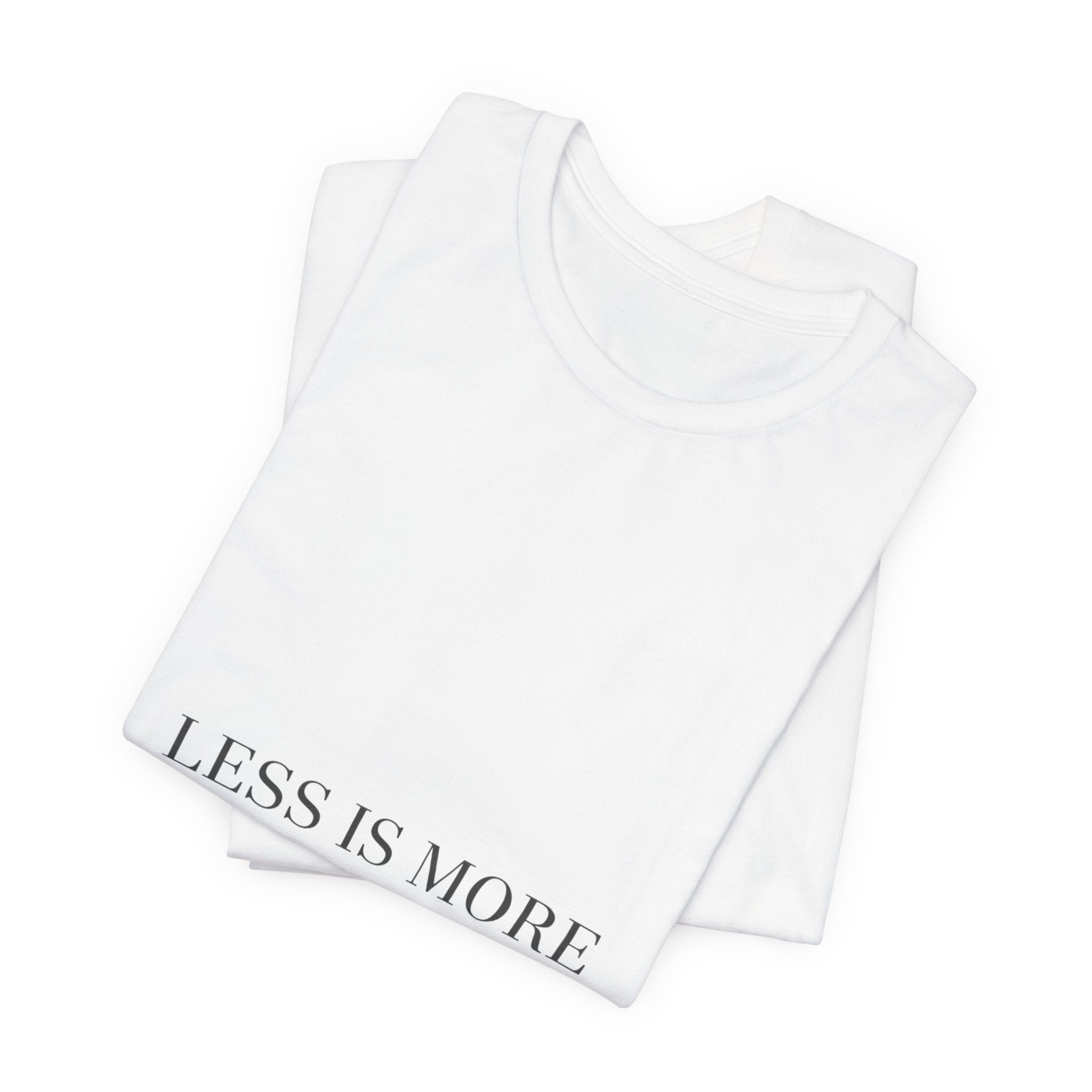 Less Is More Tee | Minimal Quote Shirt, Elegant Serif Typography