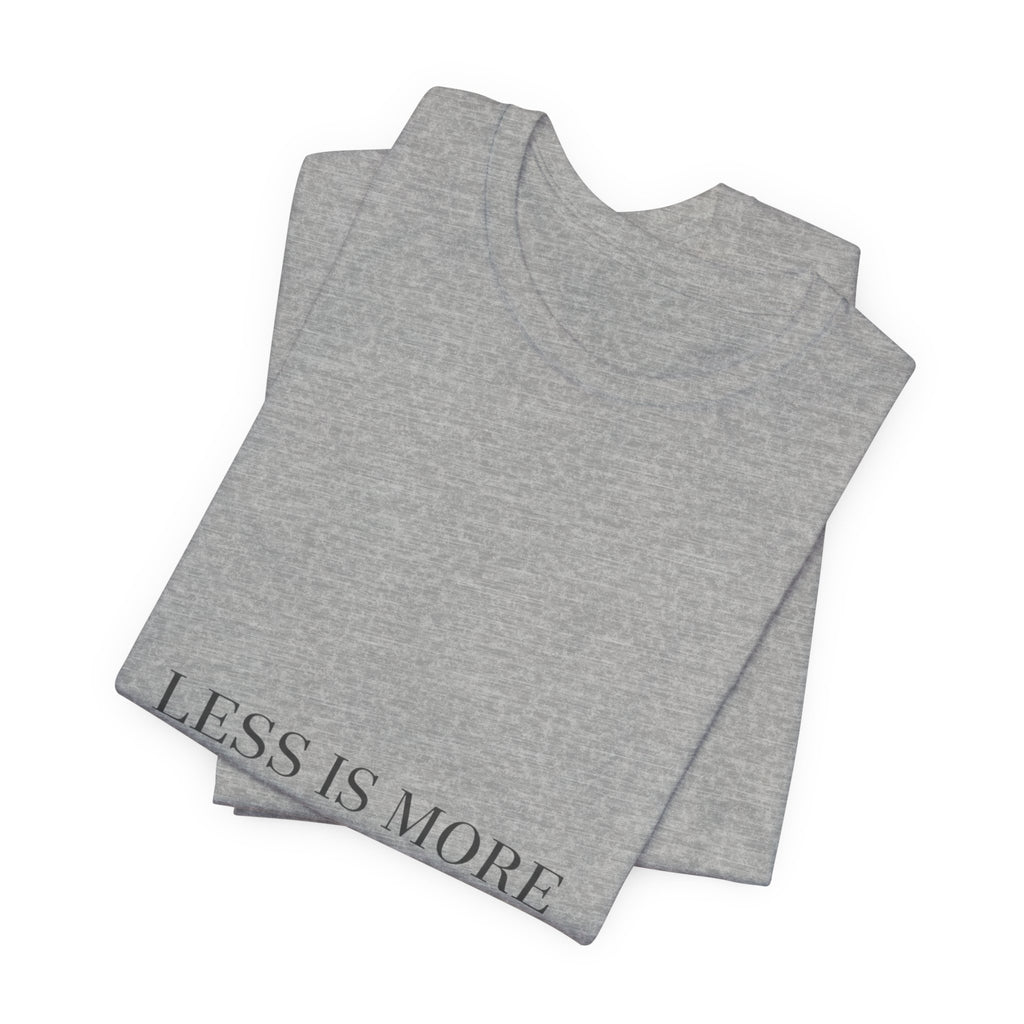 Less Is More Tee | Minimal Quote Shirt, Elegant Serif Typography